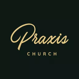Praxis Church Podcast artwork
