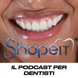 SHAPE IT - Il Podcast Per Dentisti artwork