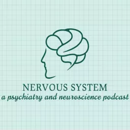 Nervous System: A Psychiatry and Neuroscience Podcast