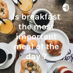 Is breakfast the most important meal of the day ? Podcast artwork