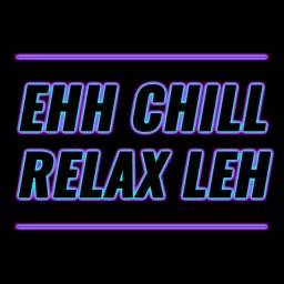 Ehh Chill, Relax Leh