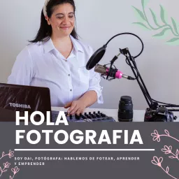 Hola Fotografía | Soy Dai, fotógrafa: Hablemos de Fotear, Aprender y Emprender. Podcast artwork