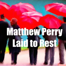 Matthew Perry Laid to Rest Podcast artwork