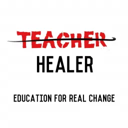 Teacher Healer - Education for Real Change Podcast artwork