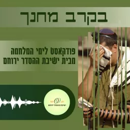 בקרב מחנך | פודקאסט לימי המלחמה מבית ישיבת ירוחם