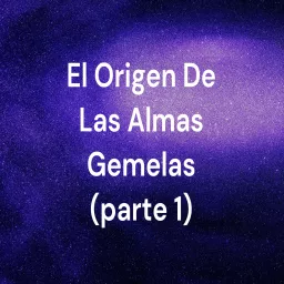 El Origen De Las Almas Gemelas (parte 1) Podcast artwork