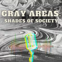 Gray Areas: Shades of Society Podcast artwork