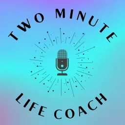 Two Minute Life Coach Podcast artwork