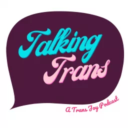 Talking Trans - A Trans Joy Podcast