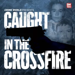 Crime World Presents: Caught In The Crossfire Podcast artwork