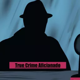 True Crime Aficionado- The Top True Crime Podcasts 2023 artwork