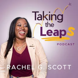 Taking the Leaps with Rachel G. Scott Podcast artwork