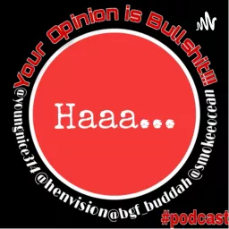 Haaa....Your Opinion is Bullshit Podcast