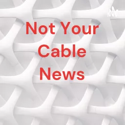 Not Your Cable News Podcast artwork