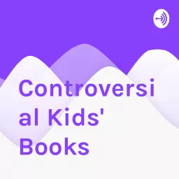 Controversial Kids' Books Podcast artwork