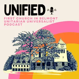 UNIFIED: The First Church in Belmont, Unitarian Universalist Podcast artwork