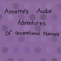 Annette’s Audio Adventures of Occupational Therapy Podcast artwork