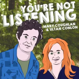 You’re Not Listening with Mary Coughlan and Ultan Conlon Podcast artwork