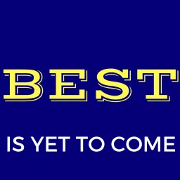 Best Is Yet To Come Podcast artwork