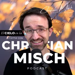 Christian Misch · El Cielo en la Tierra Podcast artwork
