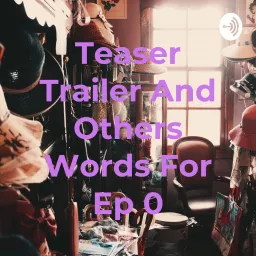 Teaser Trailer And Others Words For Ep 0 Podcast artwork