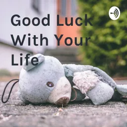 Good Luck With Your Life Podcast artwork