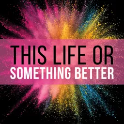 This Life or Something Better Podcast artwork