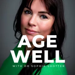 Age Well with Dr Sophie Shotter Podcast artwork