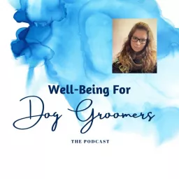 Well-Being For Dog Groomers, The Podcast