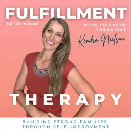 FULFILLMENT THERAPY - Marriage & Family Therapy, Self Mastery, Self Actualization, Unmet Needs, LDS Parent, Family Connection Podcast artwork