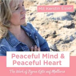 Peaceful Mind - Peaceful Heart The Work of Byron Katie auf Mallorca Podcast artwork