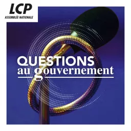 Questions au Gouvernement, LCP - Assemblée nationale Podcast artwork