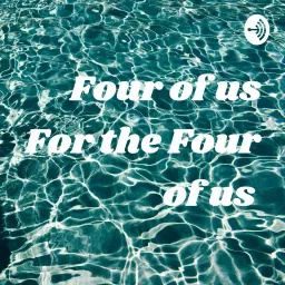 Four of us For the Four of us Podcast artwork