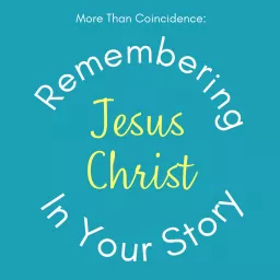 More than Coincidence: Remembering Jesus Christ in Your Story Podcast artwork