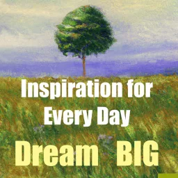 Inspiration for Every Day-Dream BIG Podcast artwork