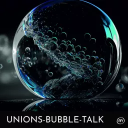 Unions-Bubble-Talk Podcast artwork