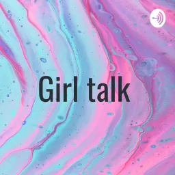 Girl talk Podcast artwork