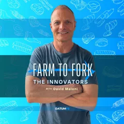Farm to Fork: The Innovators with David Maloni Podcast artwork