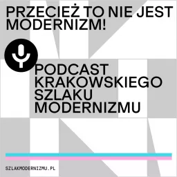 Przecież to nie jest modernizm! Podcast Krakowskiego Szlaku Modernizmu.