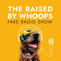 The Raised By Whoops Fake Radio Show! Podcast artwork