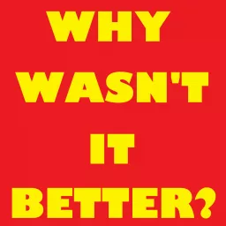 Why Wasn't It Better? Podcast artwork