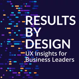 Results by Design: UX Insights for Business Leaders Podcast artwork