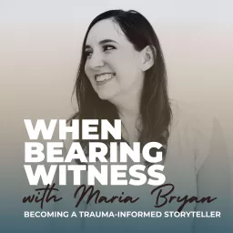 When Bearing Witness: Becoming a Trauma-Informed Storyteller Podcast artwork