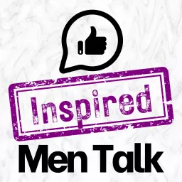 Inspired Men Talk: Breaking the Stigma of Men's Mental Health Podcast artwork