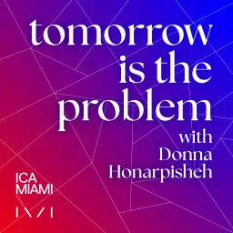 Tomorrow is the Problem: A Podcast by Knight Foundation Art + Research Center at the Institute of Contemporary Art, Miami