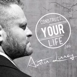 Construct Your Life With Austin Linney Podcast artwork