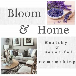 Bloom & Home: Healthy, Beautiful Homemaking Podcast artwork