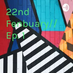 22nd Fenbuary// Ep. 1 Podcast artwork