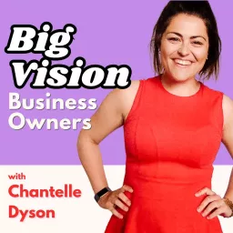 Big Vision Business Owners with Chantelle Dyson Podcast artwork