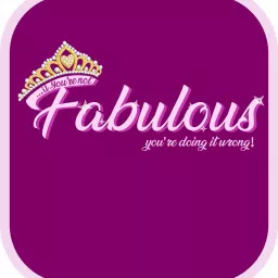 If you're not FABULOUS you are doing it wrong. Podcast artwork
